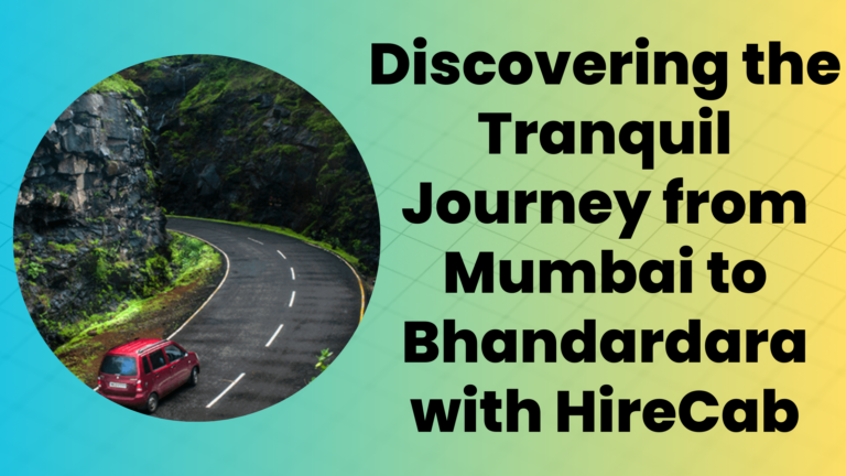 Discovering the Tranquil Journey from Mumbai to Bhandardara with HireCab