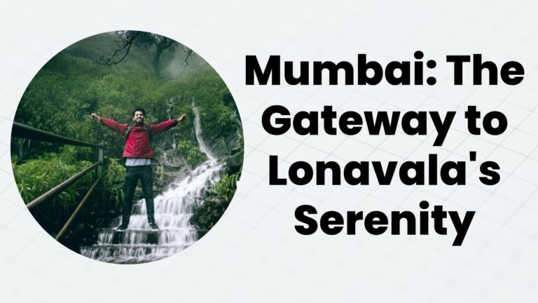 Mumbai: The Gateway to Lonavala’s Serenity